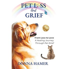 Pet Loss and Grief: From Loss to Love - The Healing Journey Through Pet Grief