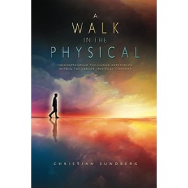 A Walk in the Physical: Understanding the Human Experience Within the Larger Spiritual Context