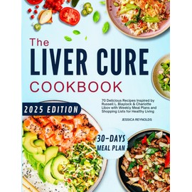 The Liver Cure Cookbook: 70 Delicious Recipes Inspired by Russell L. Blaylock & Charlotte Libov with Weekly Meal Plans and Shopping Lists for Healthy Living