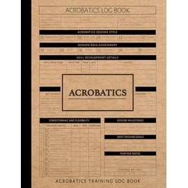 Acrobatics Training Log Book: Master the Movement. Ideal for Flyers, Spotters, Trainers & Performance Artists
