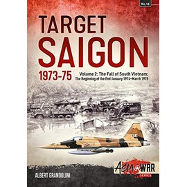 Target Saigon 1973-75 Volume 2: The Beginning of the End, January 1974-March 1975: Volume 2 - The Fall of South Vietnam: The Beginning of the End, January 1974 - March 1975