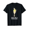 Don't Be A Dickcissle Funny Bird Watcher Ornithologist Pun T-Shirt