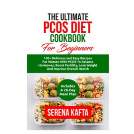 The Ultimate PCOS Diet Cookbook for Beginners: 100+ Delicious and Easy Recipes for Women with PCOS to Balance Hormones, Boost Fertility, Lose Weight and Improve Overall Health | 28-Day Meal
