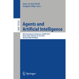 Agents and Artificial Intelligence: 8th International Conference, ICAART 2016, Rome, Italy, February 24-26, 2016, Revised Selected Papers (Lecture Notes in Computer Science, 10162)