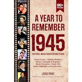 A Year To Remember 1945 History Book: A Nostalgic Tribute for the Radio Babies with Heartfelt Memories of 1945 – An Ideal Gift for Birthdays, Anniversaries, and Special Occasions