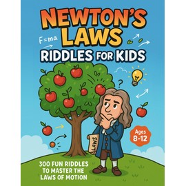 Newton's Laws Riddles for Kids:300 Fun Riddles to Master the Laws of Motion: Learn Newton’s Laws of Motion with 75+ Fun Science Riddles and Brain ... STEM Activity Book for Curious Kids Ages 8–12