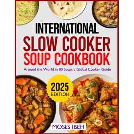INTERNATIONAL SLOW COOKER SOUP COOKBOOK: A round The World in 80 Soups a Global Cooker Guide