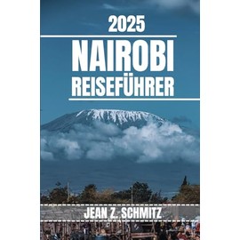 NAIROBI REISEFÜHRER: Entdecken Sie Nairobis Attraktionen, versteckte Schätze und Outdoor-Aktivitäten, die man gesehen haben muss. Praktische Tipps und lokale Einblicke