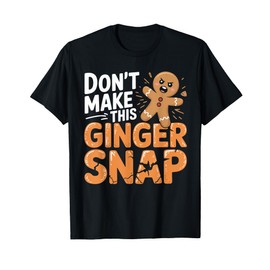 Funny Don’t Make This Ginger Snap Holiday Gifts Men Women T-Shirt