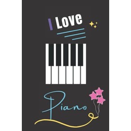 I Love Piano: Charming Blank Lined Journal Notebook for Piano Lovers. it's a pretty gift idea for Wife, Mother, Daughter, Sister, Girlfriend during the best Moments of life. (6"x9" & 120 pages).