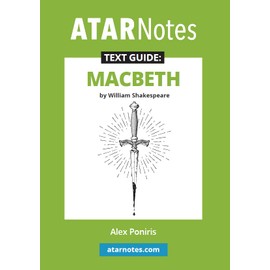 ATAR Notes Text Guide: Macbeth by William Shakespeare - Comprehensive Study Guide for Literature Students with Detailed Scene-by-Scene Analysis, Character Breakdowns, Key Themes and Sample Essays