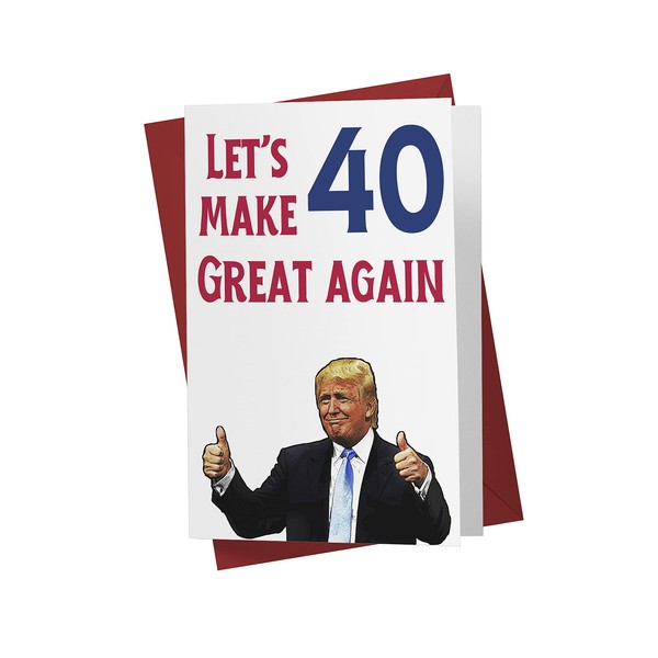 Let's Make 40 Great Again – Donald Trump – Sarcasm 40th Birthday Cards For Men, Women, Family, Friends, Etc. – Donald Trump Birthday Cards 40 years old – 40th Birthday Cards 40th Anniversary