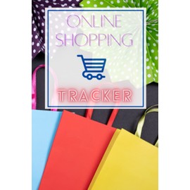 Online Shopping Tracker: Maintain Control Of Your Online Shopping With This Tracking Organizer Notebook