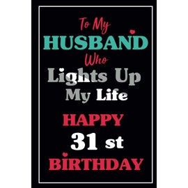 To My Husband Who Lights Up My Life Happy 31st Birthday Notebook 31st Birthday Gifts For Husband: Meaningful Birthday Gifts For Husband ,Lined Notebook, 6"x9", 106 Pages, Husband Birthday Gift Ideas