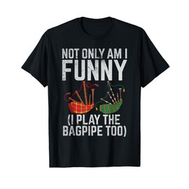 Not only am i funny i play the Bagpipe too Bagpiper T-Shirt