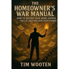 The Homeowner's War Manual: How to Defend Your Home, Expose The Lie, And Reclaim Your Power (Foreclosure Fight Club)