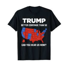 Trump Better Coverage Than 5G Can You Hear Us Now? 2024 T-Shirt