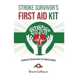 Stroke Survivor's First Aid Kit: Thrive Your Way To Recovery