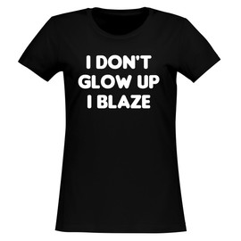 I Don't Glow up-I Blaze. - Women's Soft & Comfortable Junior Cut T-Shirt CP05 Black