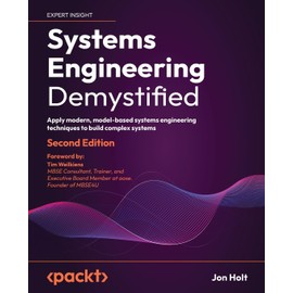 Systems Engineering Demystified - Second Edition: Apply modern, model-based systems engineering techniques to build complex systems