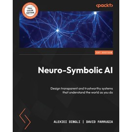 Neuro-Symbolic AI: Design transparent and trustworthy systems that understand the world as you do