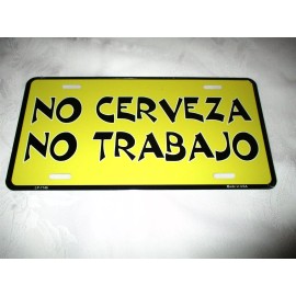NO CERVEZA - NO TRABAJO (No Beer - No Work) Metal License Plate #3b NEW
