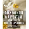 Rockhounding Adventure: Your Guide to Thrilling Exploration.: Discover the Secrets
