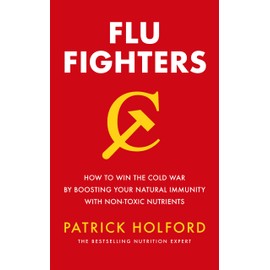  Flu Fighters: How to win the cold war by boosting your natural immunity with non-toxic nutrients