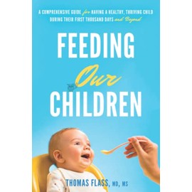 Feeding Our Children: A Comprehensive Guide For Having A Healthy Thriving Child During Their First Thousand Days And Beyond