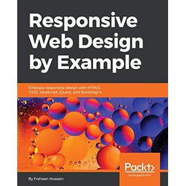 Responsive Web Design by Example: Embrace responsive design with HTML5, CSS3, JavaScript, jQuery and Bootstrap 4