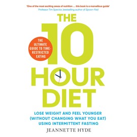 10 Hour Diet: Lose weight and turn back the clock using time restricted eating
