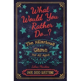 What Would You Rather Do...?: The Hilarious Game for All Ages. Over 3000 Questions