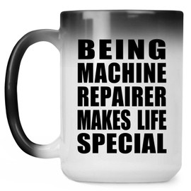 Designsify Gifts, Being Machine Repairer Makes Life Special, 15oz Color Changing Mug Ceramic Heat Sensitive Magic Tea-Cup, for Birthday Anniversary Mom Dad Parents Fathers Mothers Day Party