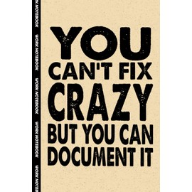 You Can't Fix Crazy But You Can Document It: Funny Office Notebook – 100+ Lined Pages | Gag Gifts for Coworkers, Boss, or Employees | 6x9 Journal for Work, Sarcastic Gift for Men and Women