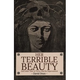 Her Terrible Beauty: And Other Tales of Terror and the Supernatural (David Dean Short Story Collections, Band 3)