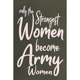 Only the strong women become army women: Journal, Lined notebook & diary to write in, army women Gifts (future army women) for women, 110 pages 6x9 in