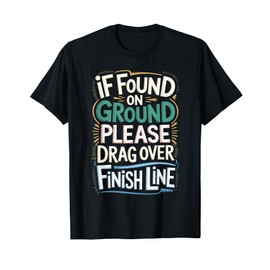 If Found On Ground Please Drag Over Finish Line T-Shirt