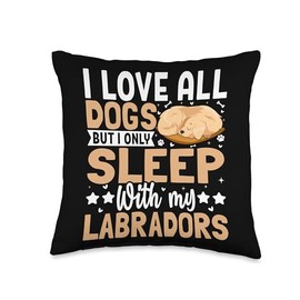 I Love All Dogs But I Only Sleep With My Labradors Throw Pillow