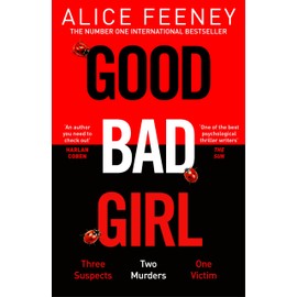Good Bad Girl: The top ten bestseller Alice Feeney returns with another mind-blowing tale of psychological suspense. . .