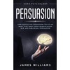Persuasion: Dark Psychology - How People are Influencing You to