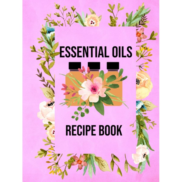 Essential Oils Recipe Book: Blank Recipe Template Notebook To Write