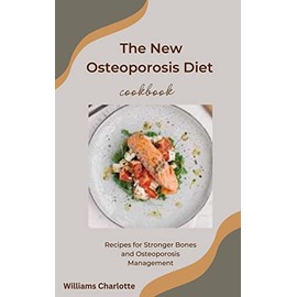  The New Osteoporosis Diet Cookbook: Recipes for Stronger Bones and Osteoporosis Management
