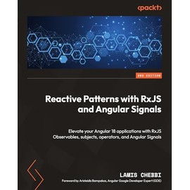 Reactive Patterns with RxJS and Angular Signals - Second Edition: Elevate your Angular 18 applications with RxJS Observables, subjects, operators, and Angular Signals