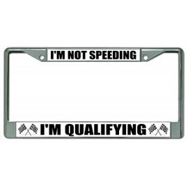 I'm Not Speeding I'm Qualifying Chrome License Plate Frame