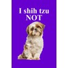 I Shih Tzu Not: A Small Lined Notebook for Shih