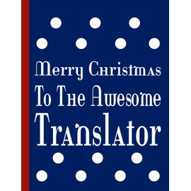 MERRY CHRISTMAS TO THE AWESOME TRANSLATOR: Beautiful Christmas Gifts for Men and Women- Blank Lined Translator Journal to Write In for Notes, To Do Lists, Notepad, Notebook