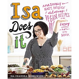 Isa Does It: Amazingly Easy, Wildly Delicious Vegan Recipes for Every Day of the Week [Hardcover] Moskowitz, Isa Chandra