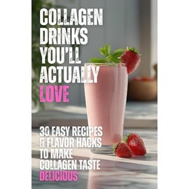 Collagen Drinks You’ll Actually Love: 30 Easy Recipes & Flavor Hacks To Make Collagen Taste Delicious