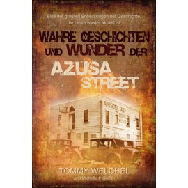 Wahre Geschichten und Wunder der Azusa Street: Eine der größten Erweckungen der Geschichte, die heute wieder aktuell ist