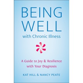 Being Well with Chronic Illness: A Guide to Joy & Resilience with Your Diagnosis